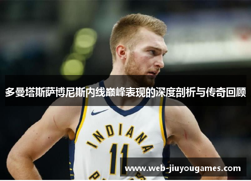 多曼塔斯萨博尼斯内线巅峰表现的深度剖析与传奇回顾 多曼塔斯萨博尼斯内线巅峰表现的深度剖析与传奇回顾