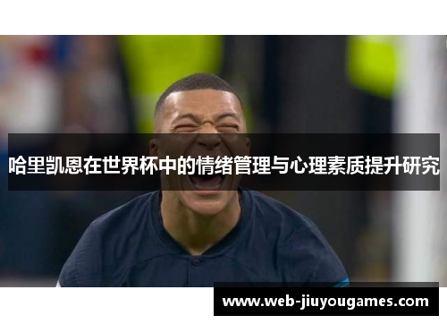 哈里凯恩在世界杯中的情绪管理与心理素质提升研究 哈里凯恩在世界杯中的情绪管理与心理素质提升研究