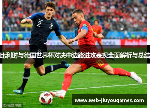 比利时与德国世界杯对决中边路进攻表现全面解析与总结
