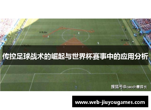 传控足球战术的崛起与世界杯赛事中的应用分析 传控足球战术的崛起与世界杯赛事中的应用分析