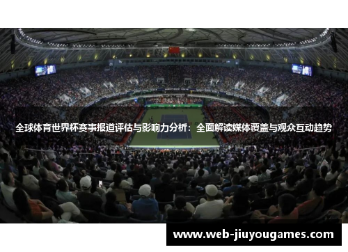 全球体育世界杯赛事报道评估与影响力分析：全面解读媒体覆盖与观众互动趋势