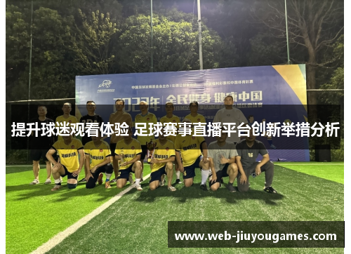 提升球迷观看体验 足球赛事直播平台创新举措分析