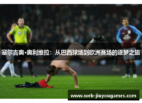 塞尔吉奥·奥利维拉：从巴西球场到欧洲赛场的逐梦之旅