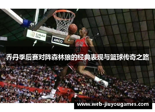 乔丹季后赛对阵森林狼的经典表现与篮球传奇之路