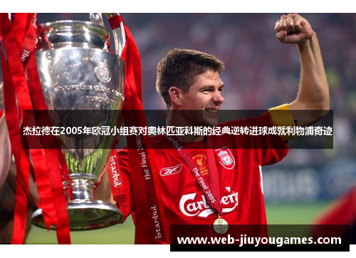 杰拉德在2005年欧冠小组赛对奥林匹亚科斯的经典逆转进球成就利物浦奇迹