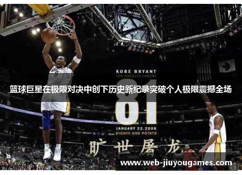 篮球巨星在极限对决中创下历史新纪录突破个人极限震撼全场