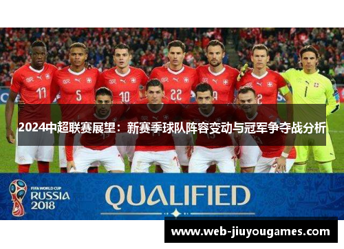 2024中超联赛展望：新赛季球队阵容变动与冠军争夺战分析