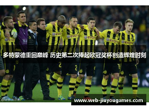 多特蒙德重回巅峰 历史第二次捧起欧冠奖杯创造辉煌时刻