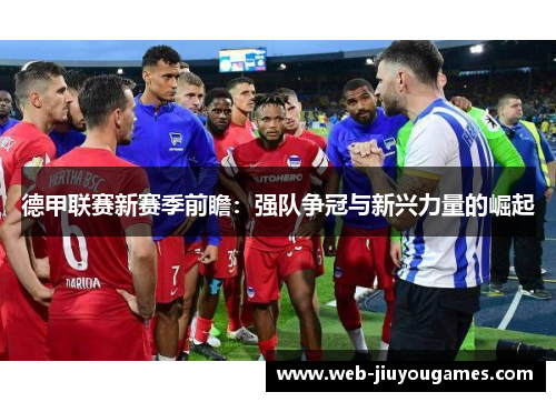 德甲联赛新赛季前瞻：强队争冠与新兴力量的崛起