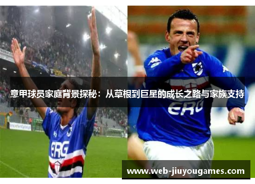 意甲球员家庭背景探秘：从草根到巨星的成长之路与家族支持