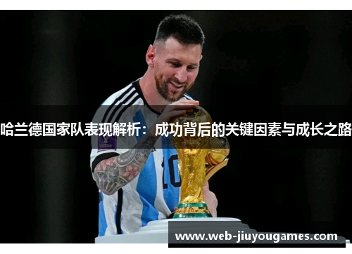 哈兰德国家队表现解析:成功背后的关键因素与成长之路 哈兰德国家队表现解析:成功背后的关键因素与成长之路