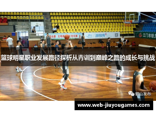 篮球明星职业发展路径探析从青训到巅峰之路的成长与挑战