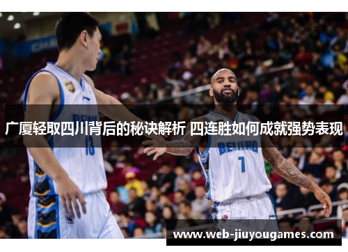 广厦轻取四川背后的秘诀解析 四连胜如何成就强势表现