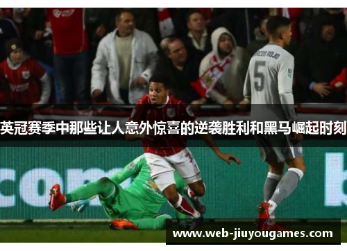 英冠赛季中那些让人意外惊喜的逆袭胜利和黑马崛起时刻
