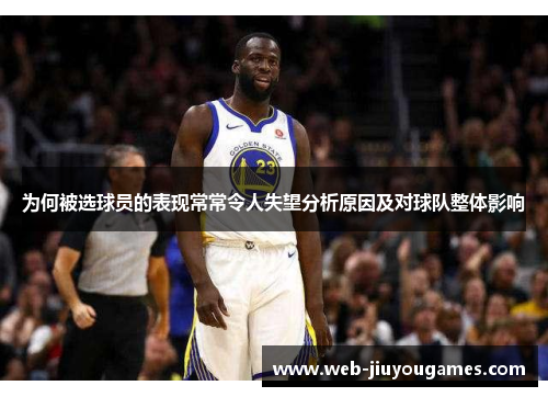为何被选球员的表现常常令人失望分析原因及对球队整体影响