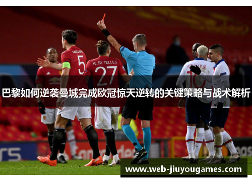 巴黎如何逆袭曼城完成欧冠惊天逆转的关键策略与战术解析