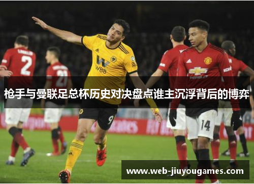 枪手与曼联足总杯历史对决盘点谁主沉浮背后的博弈