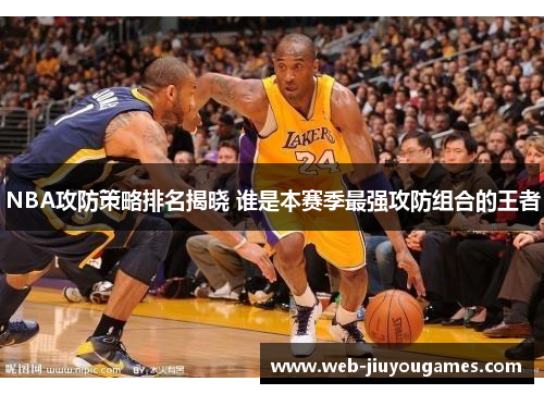 NBA攻防策略排名揭晓 谁是本赛季最强攻防组合的王者