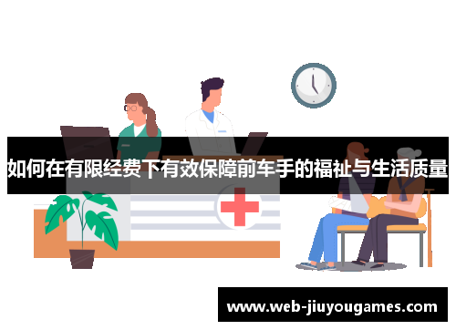 如何在有限经费下有效保障前车手的福祉与生活质量 如何在有限经费下有效保障前车手的福祉与生活质量
