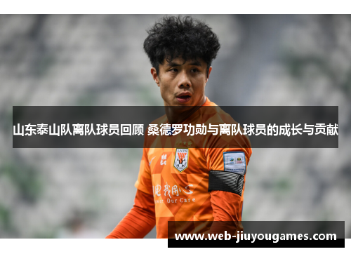 山东泰山队离队球员回顾 桑德罗功勋与离队球员的成长与贡献