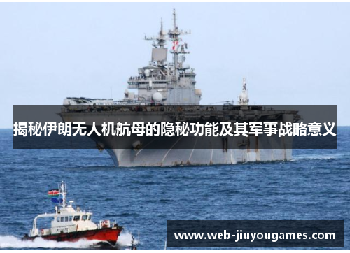 揭秘伊朗无人机航母的隐秘功能及其军事战略意义 揭秘伊朗无人机航母的隐秘功能及其军事战略意义