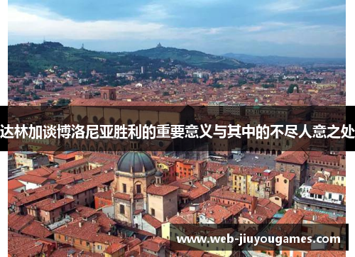 达林加谈博洛尼亚胜利的重要意义与其中的不尽人意之处 达林加谈博洛尼亚胜利的重要意义与其中的不尽人意之处