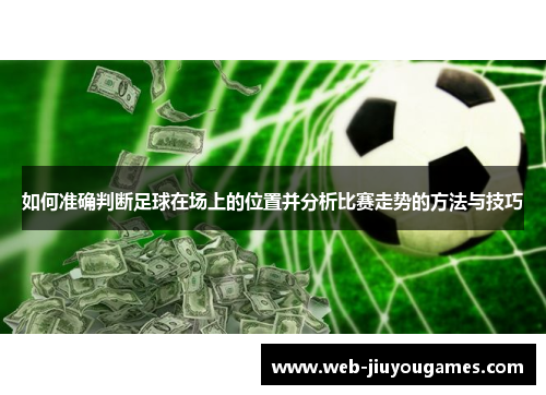 如何准确判断足球在场上的位置并分析比赛走势的方法与技巧