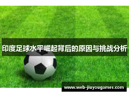 印度足球水平崛起背后的原因与挑战分析