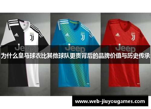 为什么皇马球衣比其他球队更贵背后的品牌价值与历史传承