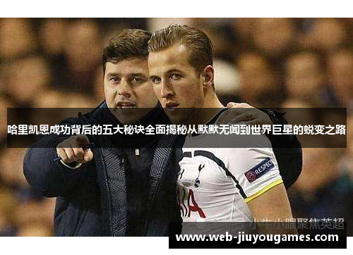 哈里凯恩成功背后的五大秘诀全面揭秘从默默无闻到世界巨星的蜕变之路